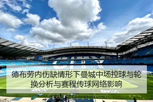 德布劳内伤缺情形下曼城中场控球与轮换分析与赛程传球网络影响